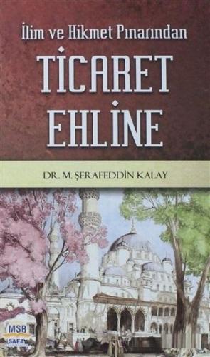 İlim ve Hikmet Pınarından Ticaret Ehline | M. Şerafeddin Kalay | Safa 