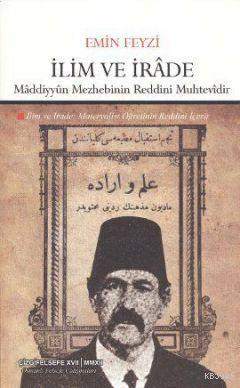 İlim ve İrâde; Mâddiyyûn Mezhebinin Reddini Muhtevidir | Emin Feyzi | 