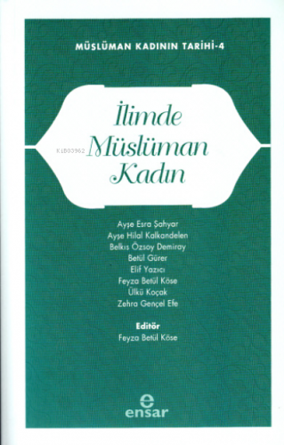 İlimde Müslüman Kadın;Müslüman Kadının Tarihi-4 | Kolektif | Ensar Neş