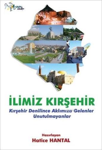 İlimiz Kırşehir; Kırşehir Denilince Aklımıza Gelenler Unutulmayanlar |