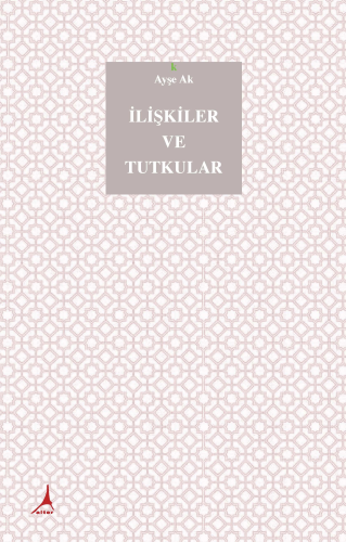 İlişkiler ve Tutkular | Ayşe Ak | Alter Yayıncılık