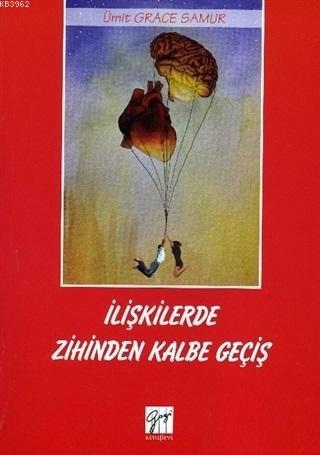 İlişkilerde Zihinden Kalbe Geçiş | Ümit Grace Samur | Gazi Kitabevi