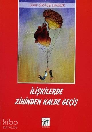 İlişkilerde Zihinden Kalbe Geçiş | Ümit Grace Samur | Gazi Kitabevi