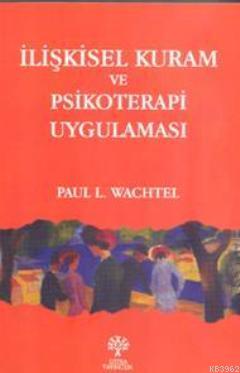 İlişkisel Kuram ve Psikoterapi Uygulaması | Paul L. Wachtel | Litera Y