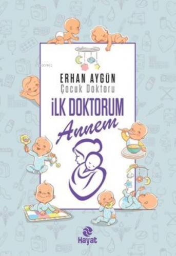 İlk Doktorum Annem | Erhan Aygün | Hayat Yayınları