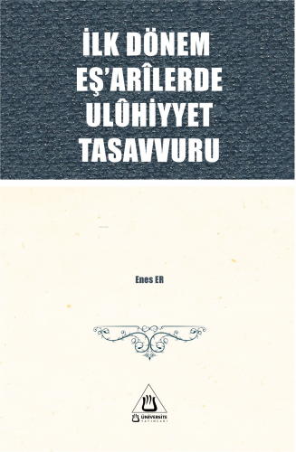 İlk Dönem Eş'arîlerde Ulûhiyyet Tasavvuru | Enes Er | Üniversite Yayın