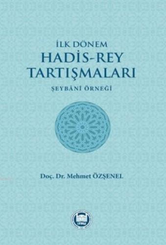 İlk Dönem Hadis-Rey Tartışmaları; Şeybani Örneği | Mehmet Özşenel | M.