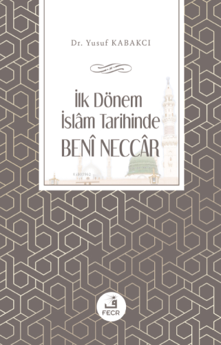 İlk Dönem İslâm Tarihinde Benî Neccâr | Yusuf KABAKCI | Fecr Yayınları