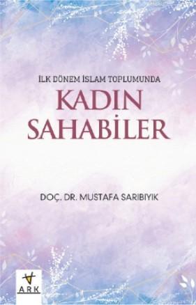 İlk dönem İslam toplumunda Kadın Sahabeler | Mustafa Sarıbıyık | Ark K