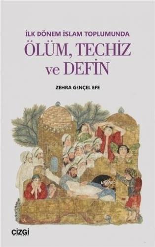 İlk Dönem İslam Toplumunda Ölüm Techiz ve Defin | Zehra Gençel Efe | Ç