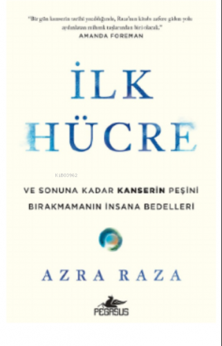 İlk Hücre: ve Sonuna Kadar Kanserin Peşini Bırakmamanın İnsana Bedelle