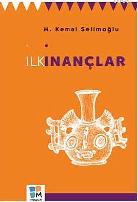 İlk İnançlar | M. Kemal Selimoğlu | Arkeoloji ve Sanat Yayınları