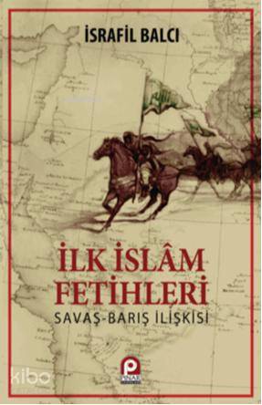 İlk İslam Fetihleri; Savaş Barış İlişkisi | İsrafil Balcı | Pınar Yayı