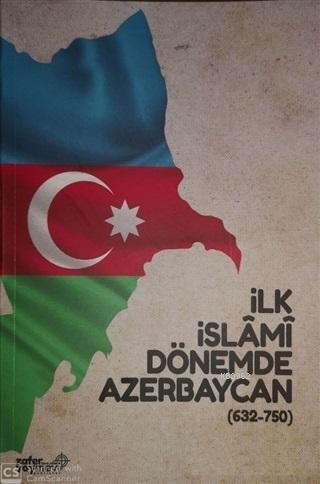 İlk İslami Dönemde Azerbaycan (632 - 750) | Ali İpek | Zafer Yayınları