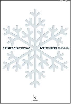 İlk Kar - Toplu Şiirler -1983-2014 | Salih Bolat | Varlık Yayınları