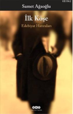 İlk Köşe; Edebiyat Hatıraları | Samet Ağaoğlu | Yapı Kredi Yayınları (
