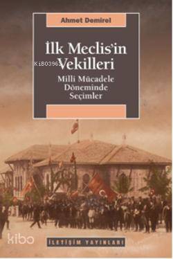 İlk Meclisin Vekilleri; Milli Mücadele Döneminde Seçimler | Ahmet Demi