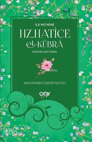 İlk Mü'mine Hz. Hatice El- Kübrâ | Muhammed Zahid Mutlu | Çığır Yayınl