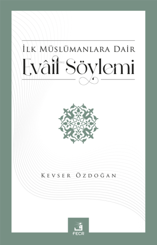 İlk Müslümanlara Dair Evâil Söylemi | Kevser Özdoğan | Fecr Yayınları