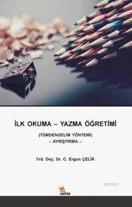 İlk Okuma - Yazma Öğretimi; Tümdengelim Yöntemi - Ayrıştırma | Ergun Ç