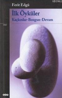 İlk Öyküler; Kaçkınlar - Bozgun - Devam | Ferit Edgü | Yapı Kredi Yayı