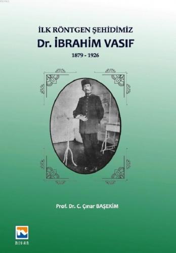 İlk Röntgen Şehidimiz - İbrahim Vasıf | Çınar Başekim | Nisan Kitabevi