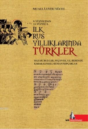 İlk Rus Yıllıklarında Türkler; 9.yy'dan 13.yy'a | Mualla Uydu Yücel | 