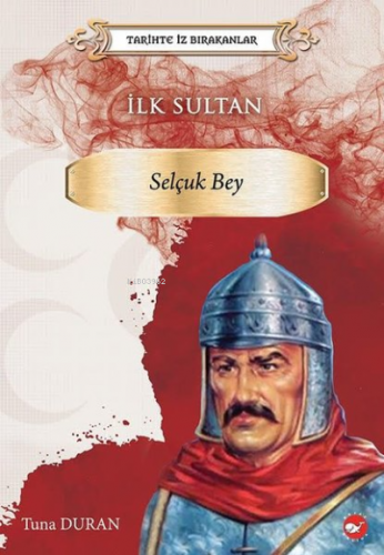 İlk Sultan: Selçuk Bey - Tarihte İz Bırakanlar | Tuna Duran | Beyaz Ba