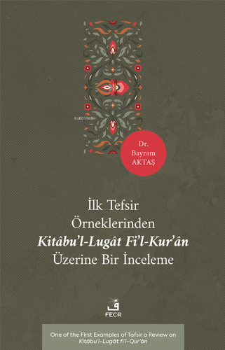 İlk Tefsir Örneklerinden Kitâbu’l-Lugât Fi’l-Kur’ân Üzerine Bir İncele