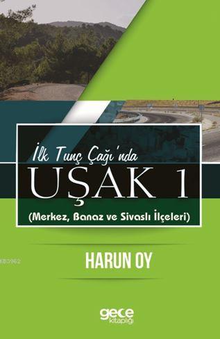 İlk Tunç Çağı'nda Uşak 1 | Harun Oy | Gece Kitaplığı Yayınları