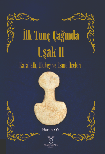 İlk Tunç Çağında Uşak II ;Karahallı, Ulubey ve Eşme İlçeleri | Harun O