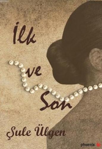 İlk ve Son | Şule Ülgen | Phoenix Yayınevi