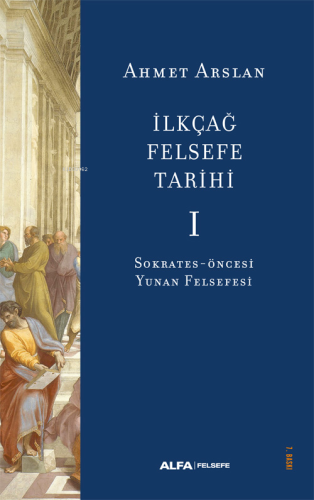 İlkçağ Felsefe Tarihi -1 | Ahmet Arslan | Alfa Basım Yayım Dağıtım