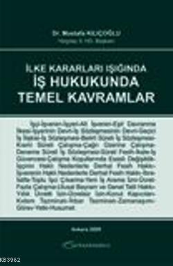 İlke Kararları Işığında İş Hukukunda Temel Kavramlar | Mustafa Kılıçoğ