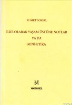 İlke Olarak Yaşam Üstüne Notlar ya da Mini-Etika | Ahmet Soysal | Mono