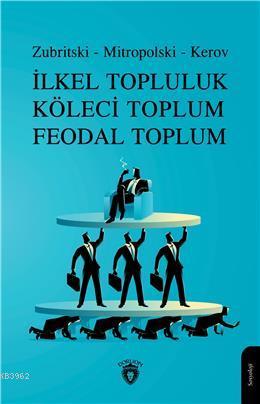 İlkel Topluluk Köleci Toplum Feodal Toplum | Zubritski Mitropolski Ker