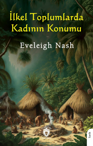 İlkel Toplumlarda Kadının Konumu | Eveleigh Nash | Dorlion Yayınevi