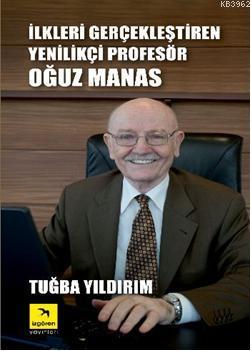 İlkleri Gerçekleştiren Yenilikçi Profesör| Oğuz Manas | Tuğba Yıldırım