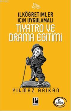 İlköğretimler İçin Uygulamalı Tiyatro ve Drama Eğitimi | Yılmaz Arıkan