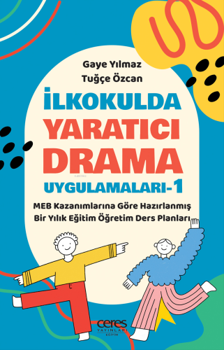 İlkokulda Yaratıcı Drama Uygulamaları-1;MEB Kazanımlarına Göre Hazırla