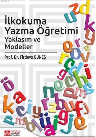 İlkokuma Yazma Öğretimi; Yaklaşımlar ve Modeller | Firdevs Güneş | Peg