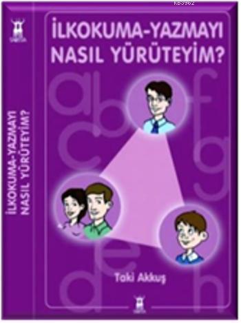 İlkokuma-Yazmayı Nasıl Yürüteyim? | Taki Akkuş | Sarissa Yayınları