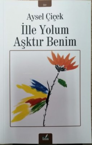 İlle Yolum Aşktır Benim | Aysel Çiçek | İzan Yayıncılık