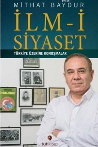 İlm-i Siyaset; Türkiye Üzerine Konuşmalar | Mithat Baydur | Tuti Kitap