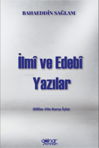 İlmi Ve Edebi Yazılar (Bilim -Din Barışı İçin) | Bahaeddin Sağlam | Gü