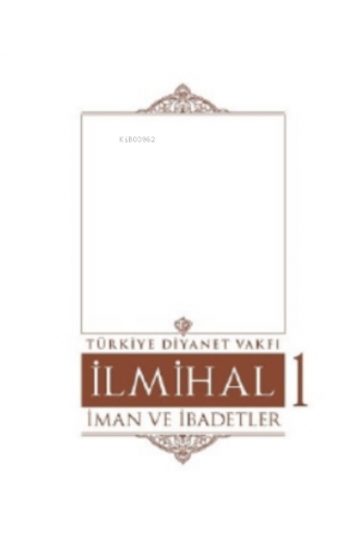 İlmihal 1.Cilt-İman ve İbadetler | Kolektif | Türkiye Diyanet Vakfı Ya