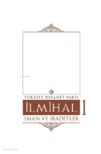 İlmihal 1.Cilt-İman ve İbadetler | Kolektif | Türkiye Diyanet Vakfı Ya