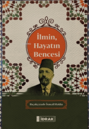 İlmin, Hayatın Bence si | Bıçakçızade İsmail Hakkı | İdrak Yayınları