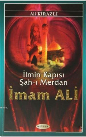 İlmin Kapısı Şah-ı Merdan İmam Ali | Ali Kirazlı | Kevser Yayıncılık