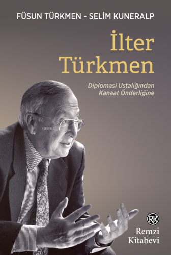 İlter Türkmen;Diplomasi Ustalığından Kanaat Önderliğine | Füsun Türkme